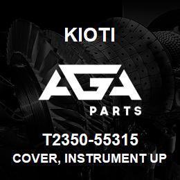 T2350-55315 Kioti COVER, INSTRUMENT UPPER V | AGA Parts