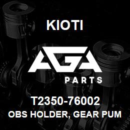 T2350-76002 Kioti OBS HOLDER, GEAR PUMP | AGA Parts