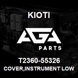 T2360-55326 Kioti COVER,INSTRUMENT LOW | AGA Parts