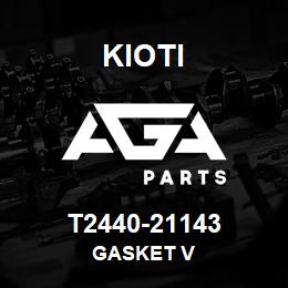 T2440-21143 Kioti GASKET V | AGA Parts