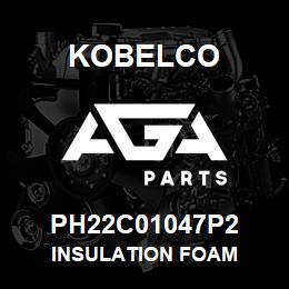 PH22C01047P2 Kobelco INSULATION FOAM | AGA Parts