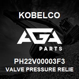 PH22V00003F3 Kobelco VALVE PRESSURE RELIE | AGA Parts