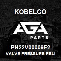 PH22V00009F2 Kobelco VALVE PRESSURE RELI | AGA Parts