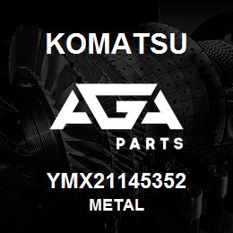 YMX21145352 Komatsu METAL | AGA Parts