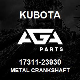 17311-23930 Kubota METAL CRANKSHAFT | AGA Parts