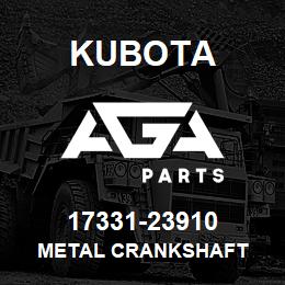 17331-23910 Kubota METAL CRANKSHAFT | AGA Parts