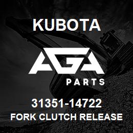 31351-14722 Kubota FORK CLUTCH RELEASE | AGA Parts