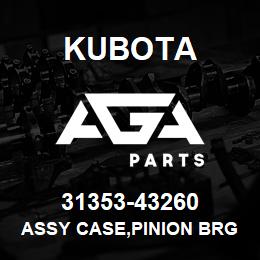 31353-43260 Kubota ASSY CASE,PINION BRG | AGA Parts