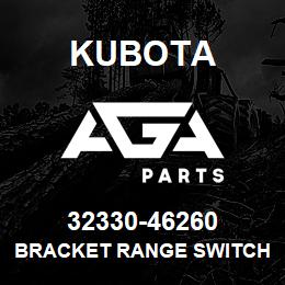 32330-46260 Kubota BRACKET RANGE SWITCH | AGA Parts