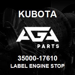 35000-17610 Kubota LABEL ENGINE STOP | AGA Parts