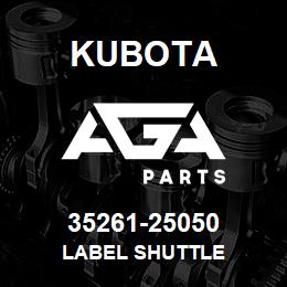 35261-25050 Kubota LABEL SHUTTLE | AGA Parts