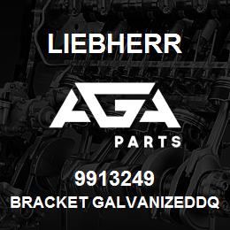 9913249 Liebherr BRACKET GALVANIZEDDQ | AGA Parts