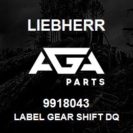 9918043 Liebherr LABEL GEAR SHIFT DQ | AGA Parts