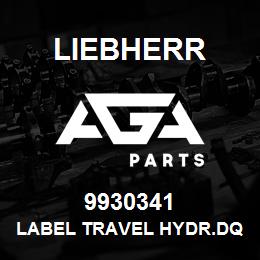 9930341 Liebherr LABEL TRAVEL HYDR.DQ | AGA Parts