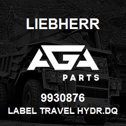 9930876 Liebherr LABEL TRAVEL HYDR.DQ | AGA Parts