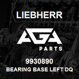 9930890 Liebherr BEARING BASE LEFT DQ | AGA Parts