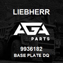 9936182 Liebherr BASE PLATE DQ | AGA Parts