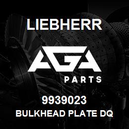 9939023 Liebherr BULKHEAD PLATE DQ | AGA Parts