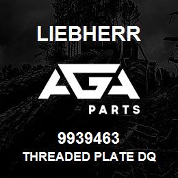 9939463 Liebherr THREADED PLATE DQ | AGA Parts