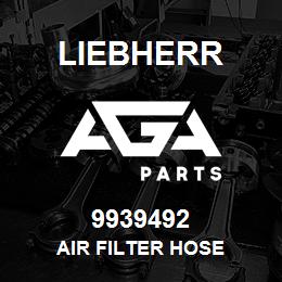 9939492 Liebherr AIR FILTER HOSE | AGA Parts