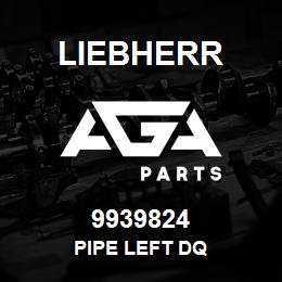 9939824 Liebherr PIPE LEFT DQ | AGA Parts