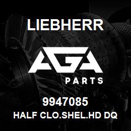 9947085 Liebherr HALF CLO.SHEL.HD DQ | AGA Parts