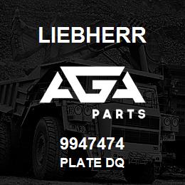 9947474 Liebherr PLATE DQ | AGA Parts