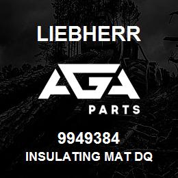 9949384 Liebherr INSULATING MAT DQ | AGA Parts