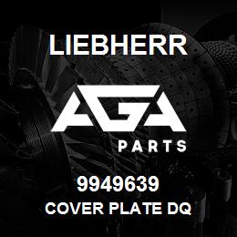 9949639 Liebherr COVER PLATE DQ | AGA Parts