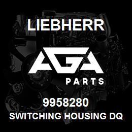 9958280 Liebherr SWITCHING HOUSING DQ | AGA Parts