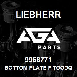 9958771 Liebherr BOTTOM PLATE F.TOODQ | AGA Parts