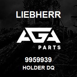 9959939 Liebherr HOLDER DQ | AGA Parts