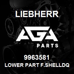 9963581 Liebherr LOWER PART F.SHELLDQ | AGA Parts