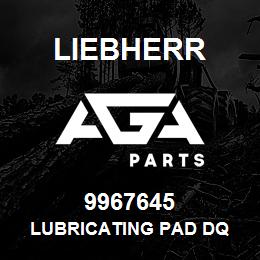 9967645 Liebherr LUBRICATING PAD DQ | AGA Parts