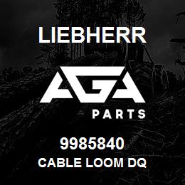 9985840 Liebherr CABLE LOOM DQ | AGA Parts