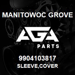 9904103817 Manitowoc Grove SLEEVE,COVER | AGA Parts