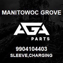 9904104403 Manitowoc Grove SLEEVE,CHARGING | AGA Parts