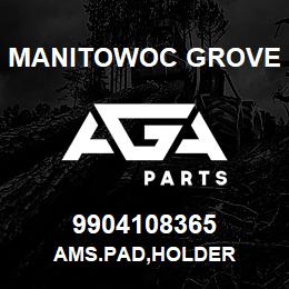 9904108365 Manitowoc Grove AMS.PAD,HOLDER | AGA Parts