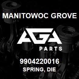 9904220016 Manitowoc Grove SPRING, DIE | AGA Parts