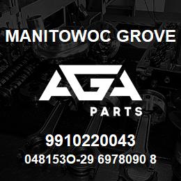 9910220043 Manitowoc Grove 048153O-29 6978090 80* | AGA Parts