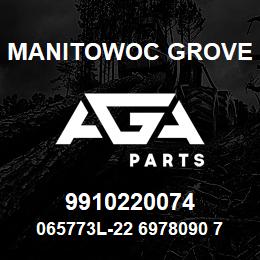 9910220074 Manitowoc Grove 065773L-22 6978090 77 | AGA Parts