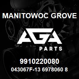 9910220080 Manitowoc Grove 043067F-13 6978060 80 | AGA Parts