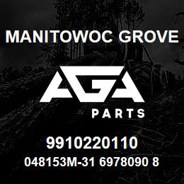 9910220110 Manitowoc Grove 048153M-31 6978090 85 | AGA Parts