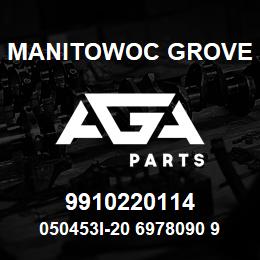 9910220114 Manitowoc Grove 050453I-20 6978090 91 | AGA Parts