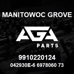 9910220124 Manitowoc Grove 042930E-6 6978060 73 | AGA Parts