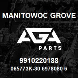 9910220188 Manitowoc Grove 065773K-30 6978080 62 | AGA Parts