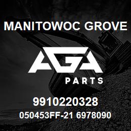 9910220328 Manitowoc Grove 050453FF-21 6978090 90 | AGA Parts