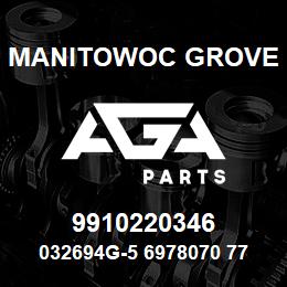 9910220346 Manitowoc Grove 032694G-5 6978070 77 | AGA Parts