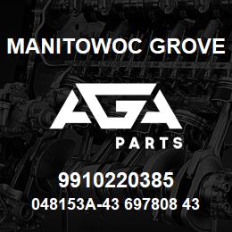 9910220385 Manitowoc Grove 048153A-43 697808 43 | AGA Parts