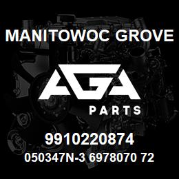 9910220874 Manitowoc Grove 050347N-3 6978070 72 | AGA Parts